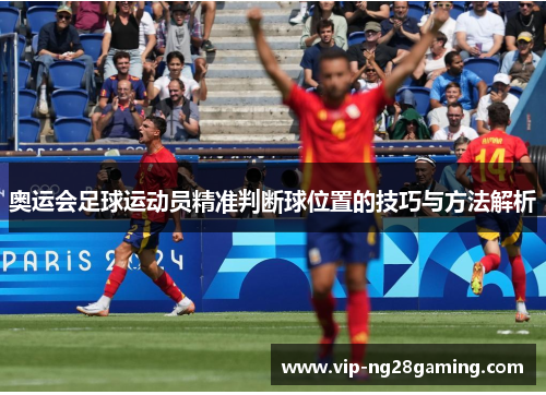 奥运会足球运动员精准判断球位置的技巧与方法解析