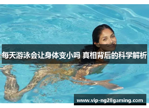 每天游泳会让身体变小吗 真相背后的科学解析