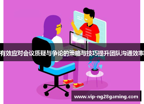 有效应对会议质疑与争论的策略与技巧提升团队沟通效率