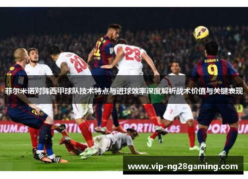 菲尔米诺对阵西甲球队技术特点与进球效率深度解析战术价值与关键表现